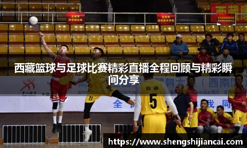 西藏篮球与足球比赛精彩直播全程回顾与精彩瞬间分享