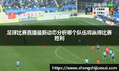 足球比赛直播最新动态分析哪个队伍将赢得比赛胜利